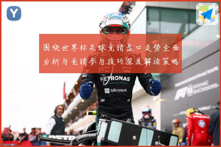 围绕世界杯足球竞猜盘口走势全面分析与竞猜参与技巧深度解读策略数据研判：最新赛事动态与深度分析
