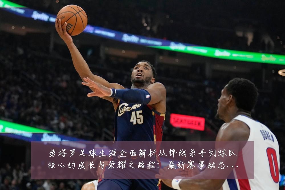 劳塔罗足球生涯全面解析从锋线杀手到球队核心的成长与荣耀之路程：最新赛事动态与深度分析